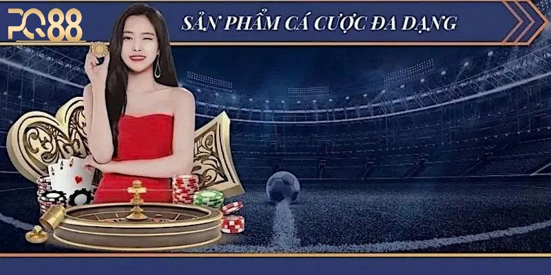 Đa Dạng Sản Phẩm Cá Cược Tại PQ88